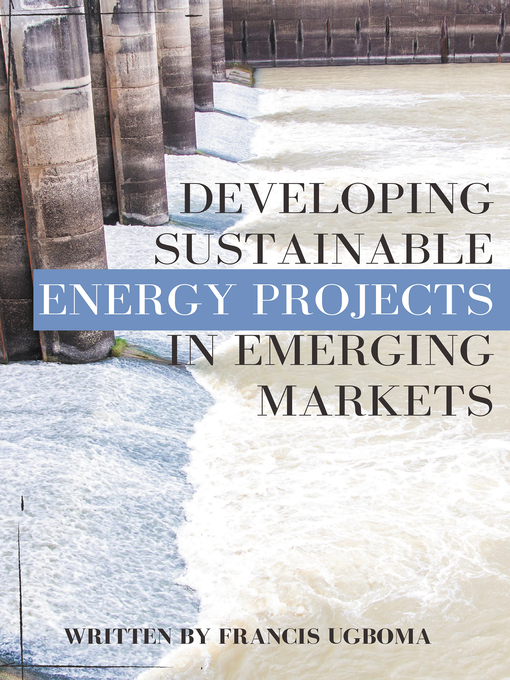 Title details for Developing Sustainable Energy Projects in Emerging Markets by Francis Ugboma - Available